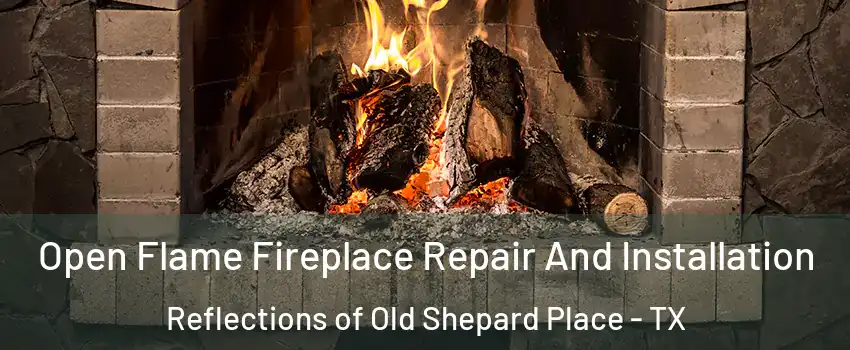 Open Flame Fireplace Repair And Installation Reflections of Old Shepard Place - TX