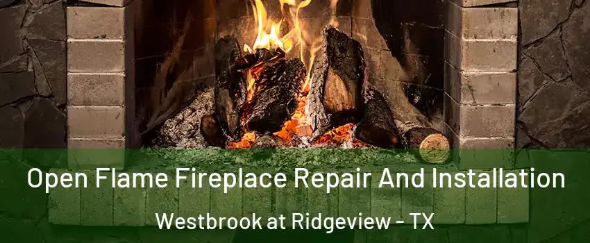 Open Flame Fireplace Repair And Installation Westbrook at Ridgeview - TX