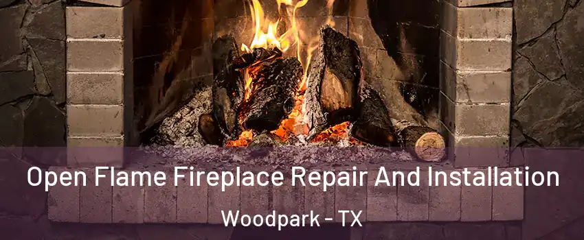 Open Flame Fireplace Repair And Installation Woodpark - TX