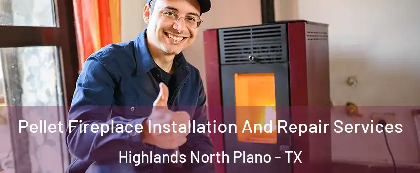 Pellet Fireplace Installation And Repair Services Highlands North Plano - TX