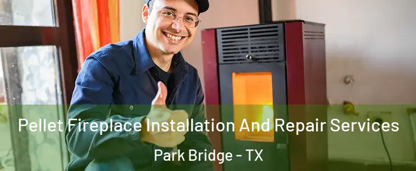 Pellet Fireplace Installation And Repair Services Park Bridge - TX