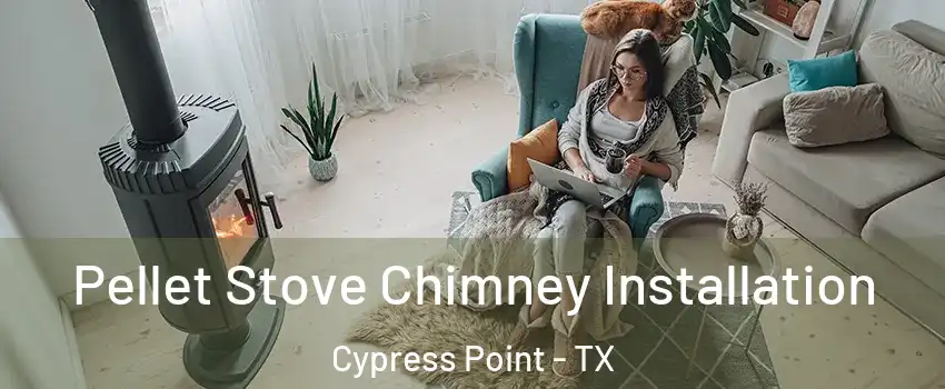 Pellet Stove Chimney Installation Cypress Point - TX