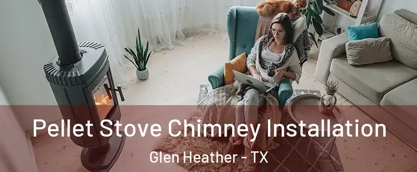 Pellet Stove Chimney Installation Glen Heather - TX