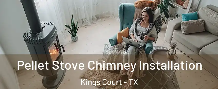 Pellet Stove Chimney Installation Kings Court - TX