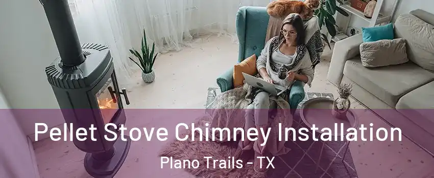 Pellet Stove Chimney Installation Plano Trails - TX