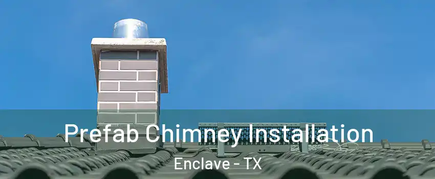 Prefab Chimney Installation Enclave - TX