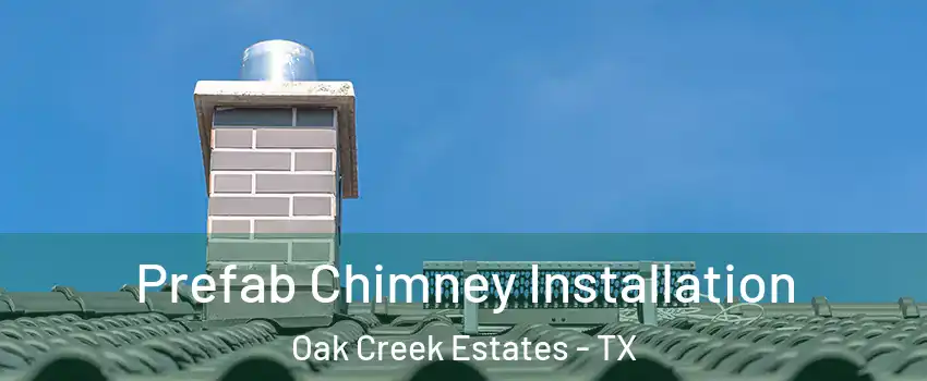 Prefab Chimney Installation Oak Creek Estates - TX