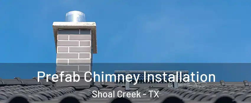 Prefab Chimney Installation Shoal Creek - TX