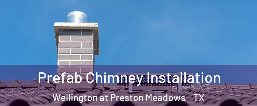 Prefab Chimney Installation Wellington at Preston Meadows - TX