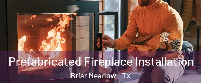 Prefabricated Fireplace Installation Briar Meadow - TX