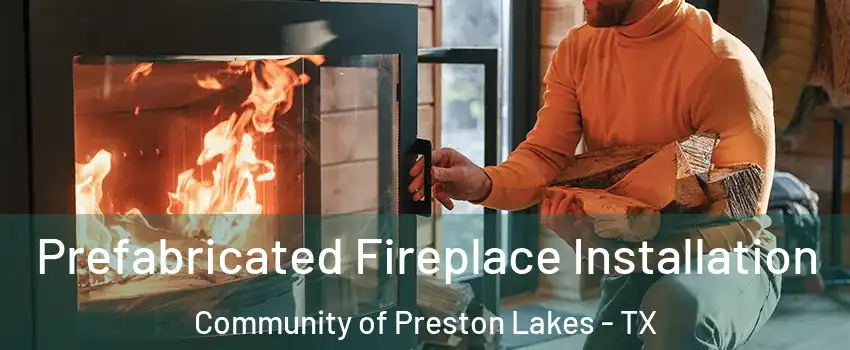Prefabricated Fireplace Installation Community of Preston Lakes - TX