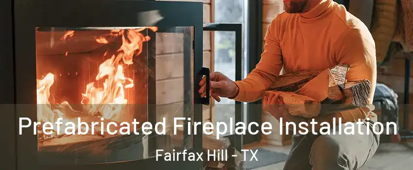 Prefabricated Fireplace Installation Fairfax Hill - TX
