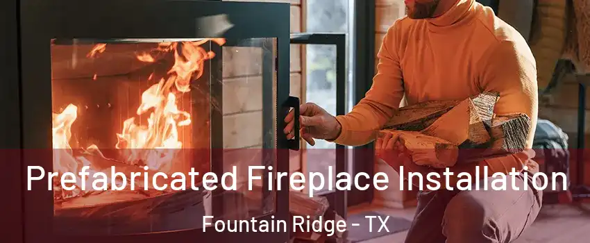 Prefabricated Fireplace Installation Fountain Ridge - TX