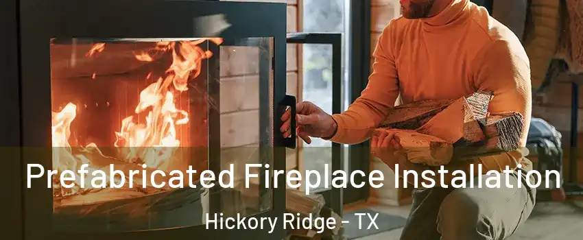 Prefabricated Fireplace Installation Hickory Ridge - TX