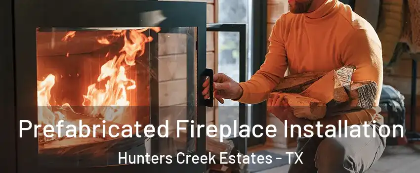 Prefabricated Fireplace Installation Hunters Creek Estates - TX