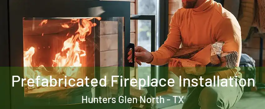 Prefabricated Fireplace Installation Hunters Glen North - TX