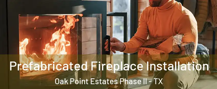 Prefabricated Fireplace Installation Oak Point Estates Phase II - TX