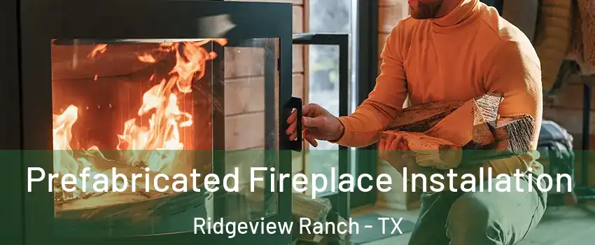 Prefabricated Fireplace Installation Ridgeview Ranch - TX