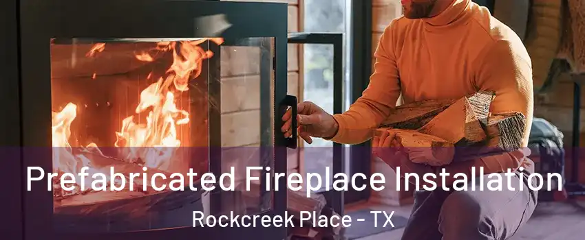 Prefabricated Fireplace Installation Rockcreek Place - TX