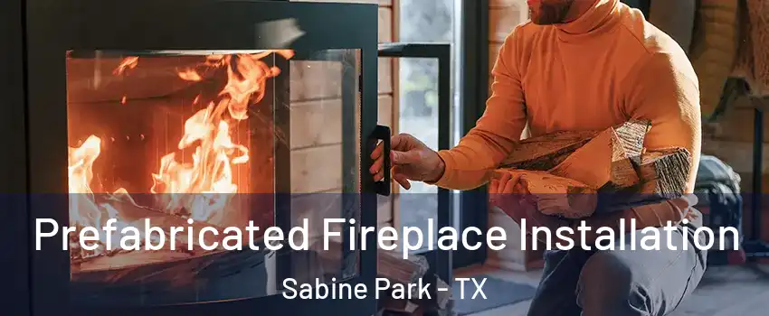 Prefabricated Fireplace Installation Sabine Park - TX