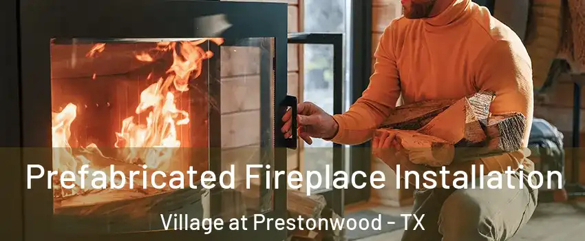 Prefabricated Fireplace Installation Village at Prestonwood - TX