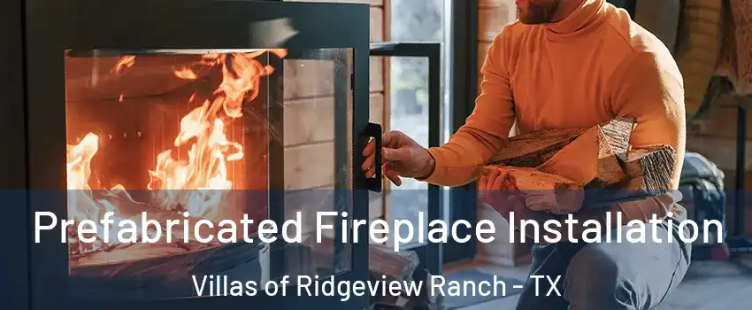 Prefabricated Fireplace Installation Villas of Ridgeview Ranch - TX
