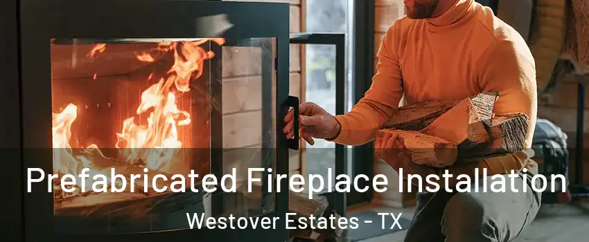 Prefabricated Fireplace Installation Westover Estates - TX