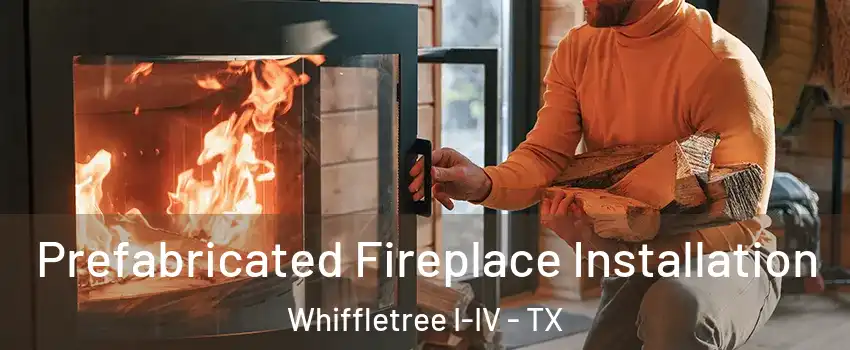 Prefabricated Fireplace Installation Whiffletree I-IV - TX