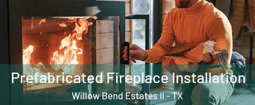 Prefabricated Fireplace Installation Willow Bend Estates II - TX