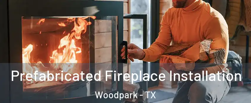 Prefabricated Fireplace Installation Woodpark - TX