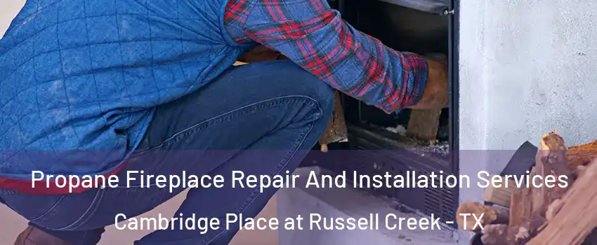 Propane Fireplace Repair And Installation Services Cambridge Place at Russell Creek - TX