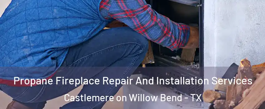 Propane Fireplace Repair And Installation Services Castlemere on Willow Bend - TX