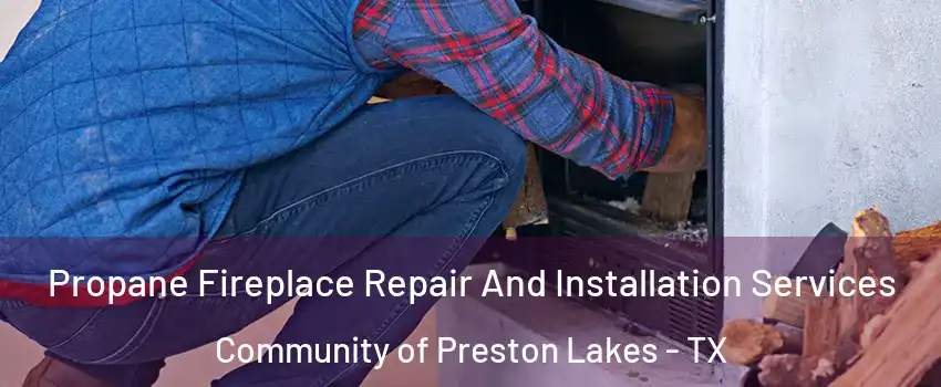 Propane Fireplace Repair And Installation Services Community of Preston Lakes - TX