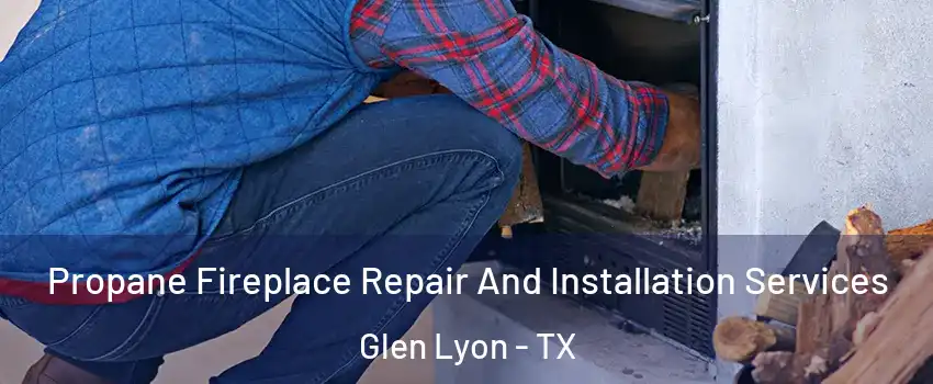 Propane Fireplace Repair And Installation Services Glen Lyon - TX