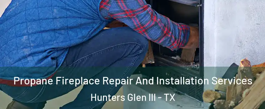Propane Fireplace Repair And Installation Services Hunters Glen III - TX