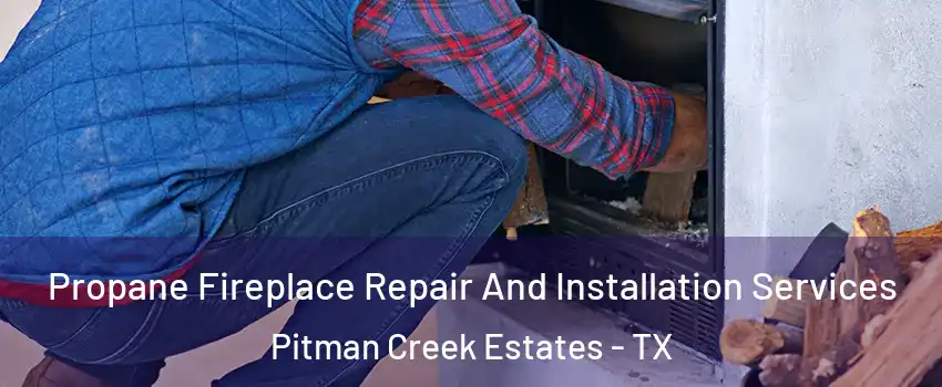 Propane Fireplace Repair And Installation Services Pitman Creek Estates - TX