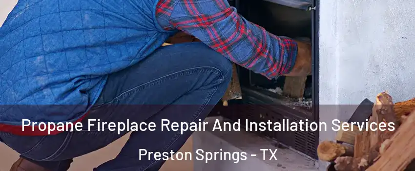 Propane Fireplace Repair And Installation Services Preston Springs - TX