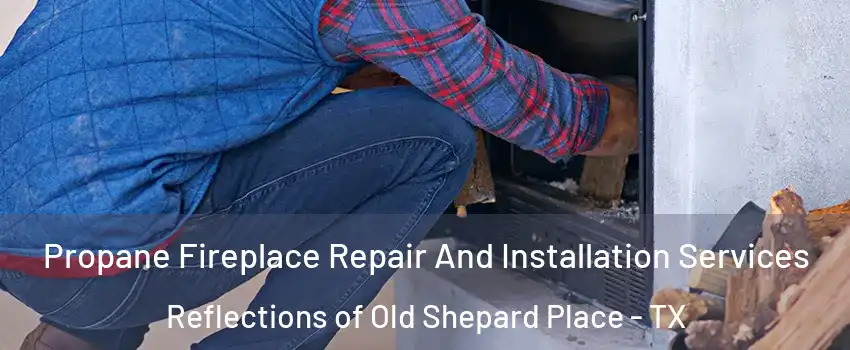 Propane Fireplace Repair And Installation Services Reflections of Old Shepard Place - TX