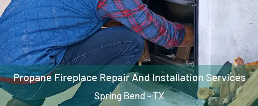 Propane Fireplace Repair And Installation Services Spring Bend - TX
