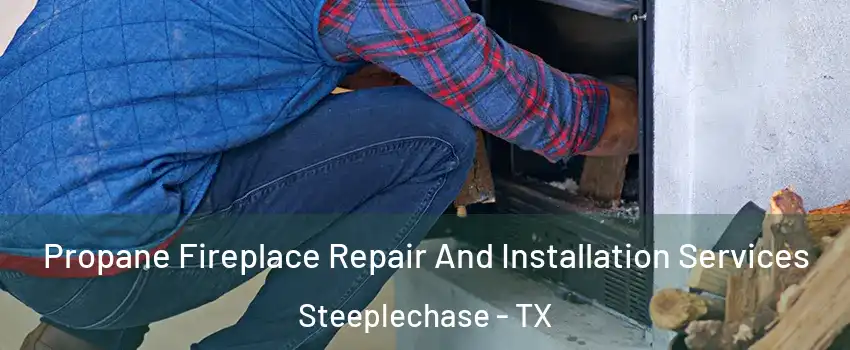 Propane Fireplace Repair And Installation Services Steeplechase - TX