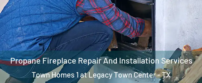 Propane Fireplace Repair And Installation Services Town Homes 1 at Legacy Town Center - TX