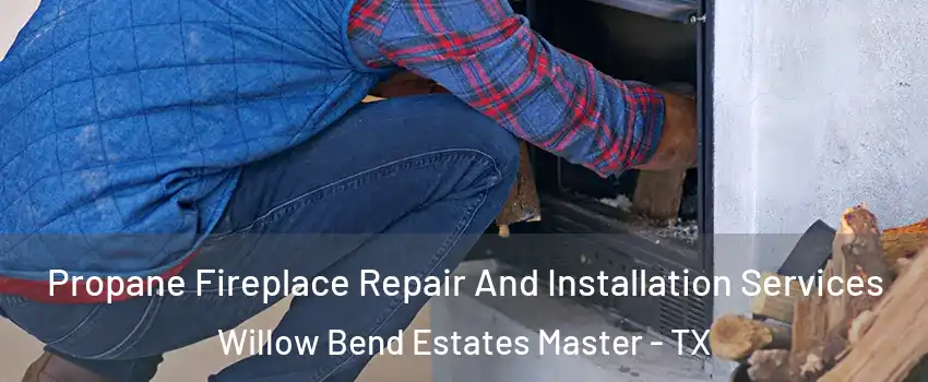 Propane Fireplace Repair And Installation Services Willow Bend Estates Master - TX