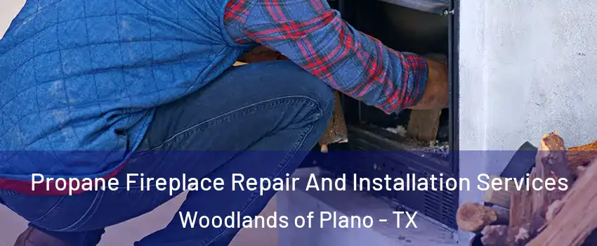 Propane Fireplace Repair And Installation Services Woodlands of Plano - TX