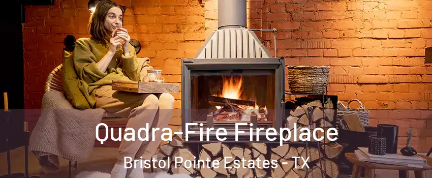 Quadra-Fire Fireplace Bristol Pointe Estates - TX