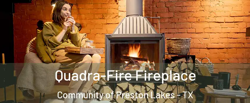 Quadra-Fire Fireplace Community of Preston Lakes - TX