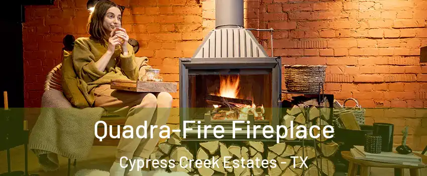 Quadra-Fire Fireplace Cypress Creek Estates - TX