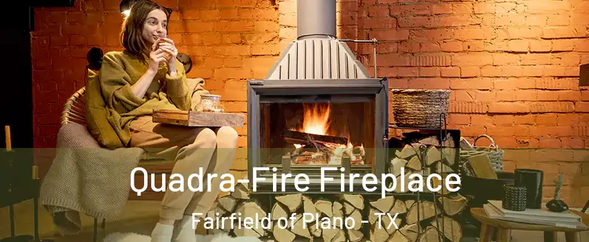 Quadra-Fire Fireplace Fairfield of Plano - TX