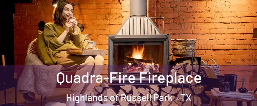 Quadra-Fire Fireplace Highlands of Russell Park - TX