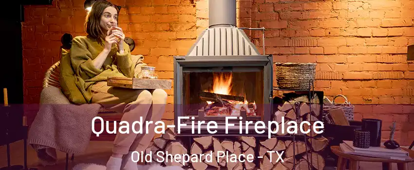 Quadra-Fire Fireplace Old Shepard Place - TX