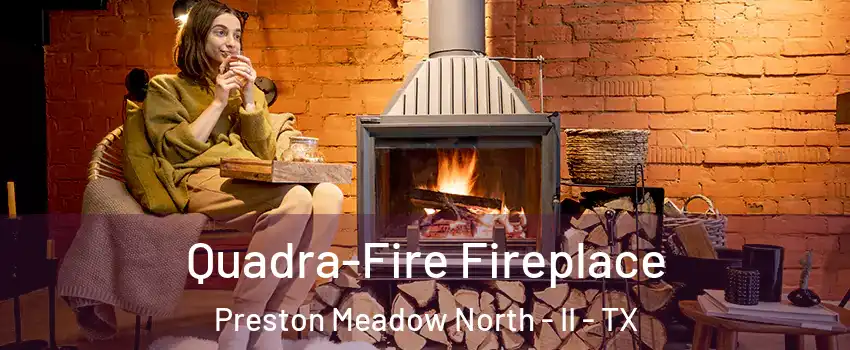 Quadra-Fire Fireplace Preston Meadow North - II - TX